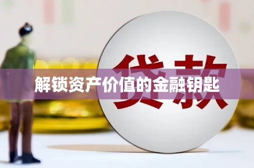 葫芦岛解锁资产价值的金融钥匙
