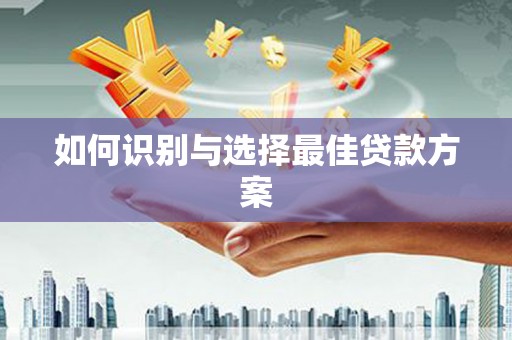 葫芦岛如何识别与选择最佳贷款方案