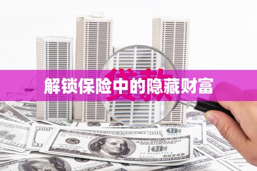 葫芦岛解锁保险中的隐藏财富